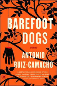 Barefoot Dogs : Stories - Antonio Ruiz-Camacho