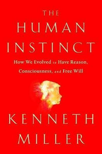 The Human Instinct : How We Evolved to Have Reason, Consciousness, and Free Will - Kenneth Miller