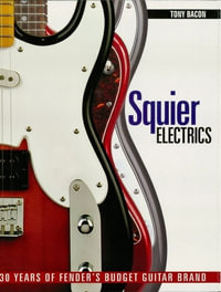 Squier Electrics : 30 Years of Fender's Budget Guitar Brand - Tony Bacon