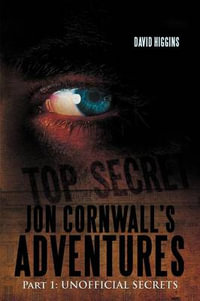 Jon Cornwall's Adventures : Part 1: Unofficial Secrets - David Higgins