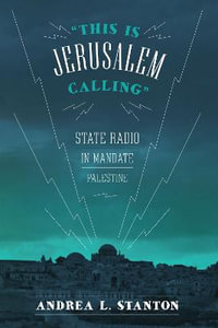 This Is Jerusalem Calling : State Radio in Mandate Palestine - Andrea L. Stanton
