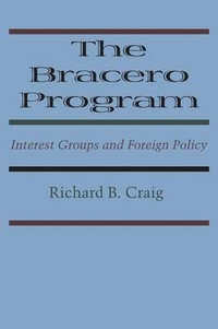 The Bracero Program : Interest Groups and Foreign Policy - Richard B. Craig