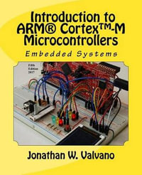 Embedded Systems : Introduction to Arm(r) Cortex(tm)-M Microcontrollers - Jonathan W Valvano