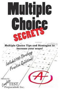 Multiple Choice Secrets : How to Increase your Score on any Multiple Choice Exam - Complete Test Preparation