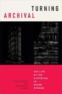 Turning Archival : The Life of the Historical in Queer Studies - Daniel Marshall