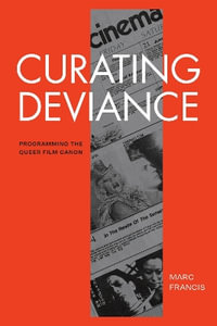 Curating Deviance : Programming the Queer Film Canon - Marc Francis