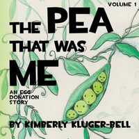 The Pea That Was Me An Egg Donation Story By Kimberly Kluger Bell 9781478149415 Booktopia