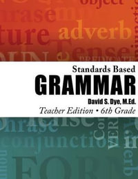 Standards Based Grammar : Grade 6: Teacher's Edition - MR David S Dye M Ed