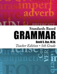 Standards Based Grammar : Grade 5: Teacher's Edition - MR David S Dye M Ed