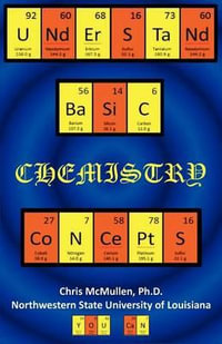 Understand Basic Chemistry Concepts : The Periodic Table, Chemical Bonds, Naming Compounds, Balancing Equations, and More - Chris McMullen