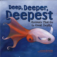 Deep, Deeper, Deepest : Animals That Go to Great Depths - Michael Dahl
