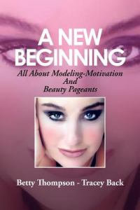 A New Beginning : All About Modeling-Motivation And Beauty Pageants - Betty Thompson - Tracey Back