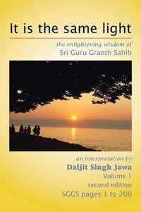 It Is the Same Light : The Enlightening Wisdom of Sri Guru Granth Sahib - Daljit Singh Jawa