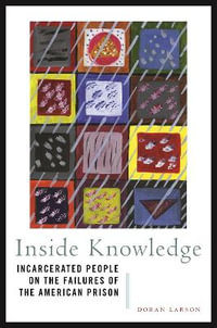 Inside Knowledge : Incarcerated People on the Failures of the American Prison - Doran Larson