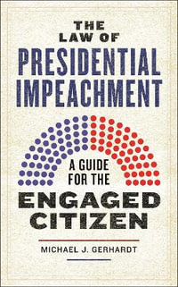 The Law of Presidential Impeachment : A Guide for the Engaged Citizen - Michael J. Gerhardt