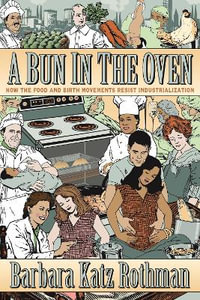 A Bun in the Oven : How the Food and Birth Movements Resist Industrialization - Barbara Katz Rothman