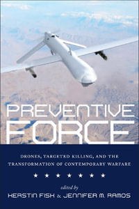 Preventive Force : Drones, Targeted Killing, and the Transformation of Contemporary Warfare - Kerstin Fisk
