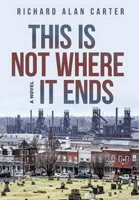 This Is Not Where It Ends : A Novel - Richard Alan Carter