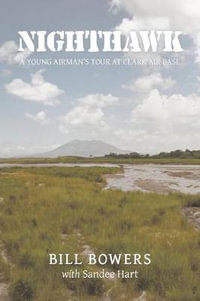 Nighthawk : A Young Airman's Tour at Clark Air Base - Bill Bowers