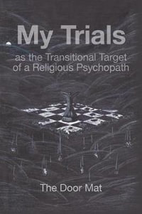 My Trials : as the Transitional Target of a Religious Psychopath - Mark Wilson
