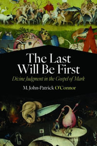 The Last Will Be First : Divine Judgment in the Gospel of Mark - M. John-Patrick O'Connor