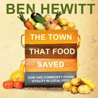 The Town That Food Saved : How One Community Found Vitality in Local Food - Ben Hewitt