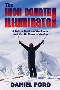 The High Country Illuminator : A Tale of Light and Darkness and the Ski Bums of Avalon - Daniel Ford