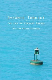 Dynamic Thought : Or the Law of Vibrant Energy - William Walker Atkinson