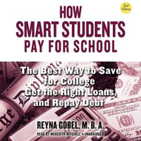 How Smart Students Pay for School, 2nd Edition : The Best Way to Save for College, Get the Right Loans, and Repay Debt - Reyna Gobel MBA