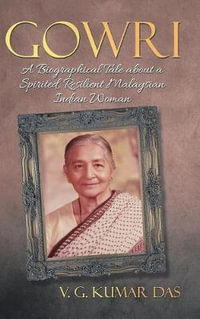Gowri : A Biographical Tale about a Spirited, Resilient Malaysian Indian Woman - V. G. Kumar Das