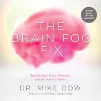 The Brain Fog Fix : Reclaim Your Focus, Memory, and Joy in Just 3 Weeks - Dr. Mike Dow
