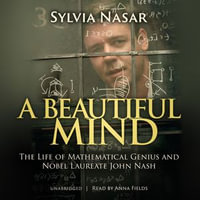 A Beautiful Mind : The Life of Mathematical Genius and Nobel Laureate John Nash - Sylvia Nasar
