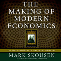 The Making of Modern Economics, Second Edition : The Lives and Ideas of the Great Thinkers - Mark Skousen