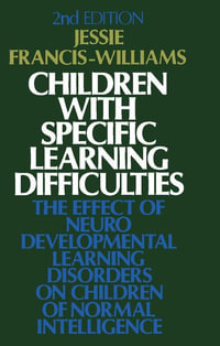Children with Specific Learning Difficulties : The Effect of Neurodevelopmental Learning Disorders on Children of Normal Intelligence - Jessie Francis-Williams
