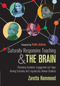 Culturally Responsive Teaching and The Brain : Promoting Authentic Engagement and Rigor Among Culturally and Linguistically Diverse Students - Zaretta L. Hammond