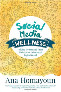 Corwin Teaching Essentials : Helping Tweens and Teens Thrive in an Unbalanced Digital World - Ana Homayoun