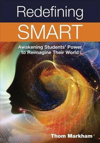 Redefining Smart : Awakening Students' Power to Reimagine Their World - Thom Markham