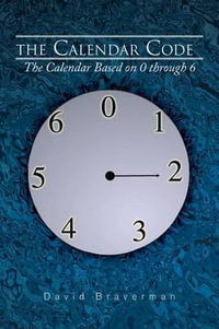 The Calendar Code : The Calendar Based on 0 Through 6 - David Braverman