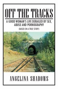 Off the Tracks : A Good Woman's Life Derailed by Sex, Abuse, and Pornography - Angelina Shadows