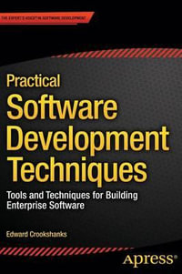 Practical Software Development Techniques : Tools and Techniques for Building Enterprise Software - Edward Crookshanks