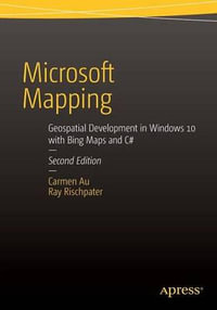 Microsoft Mapping Second Edition : Geospatial Development in Windows 10 with Bing Maps and C# - Carmen Au