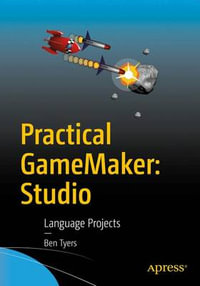 Practical GameMaker: Studio : Language Projects - Ben Tyers
