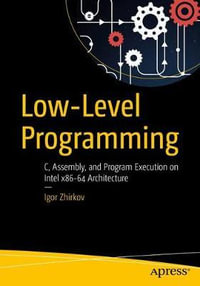 Low-Level Programming : C, Assembly, and Program Execution on Intel® 64 Architecture - Igor Zhirkov