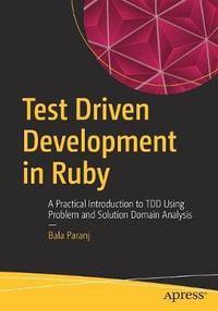Test Driven Development in Ruby : A Practical Introduction to TDD Using Problem and Solution Domain Analysis - Bala Paranj