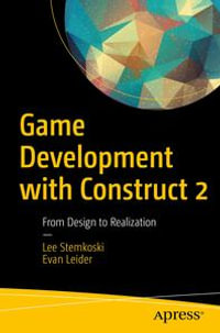 Game Development with Construct 2 : From Design to Realization - LEE STEMKOSKI