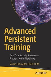 Advanced Persistent Training : Take Your Security Awareness Program to the Next Level - Jordan Schroeder