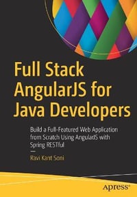 Full Stack AngularJS for Java Developers : Build a Full-Featured Web Application from Scratch Using AngularJS with Spring RESTful - Ravi Kant Soni