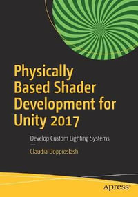 Physically Based Shader Development for Unity 2017 : Develop Custom Lighting Systems - Claudia Doppioslash