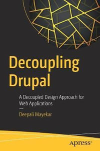 Decoupling Drupal : A Decoupled Design Approach for Web Applications - Deepali Mayekar