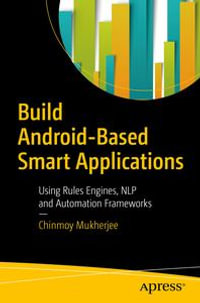 Build Android-Based Smart Applications : Using Rules Engines, NLP and Automation Frameworks - Chinmoy Mukherjee